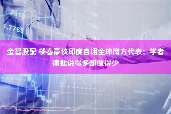 金智股配 楼春豪谈印度自诩全球南方代表：学者痛批说得多却做得少