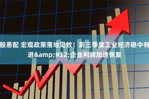 股易配 宏观政策落地见效!前三季度工业经济稳中有进 企业利润加速恢复